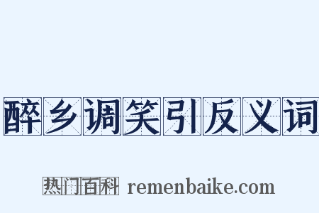 醉乡调笑引反义词是什么意思的图片